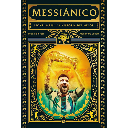 MESSIANICO: Lionel Messi, la historia del mejor, de SEBASTIAN FEST. Editorial Sudamericana, tapa blanda, edición 2023 en español, 2023