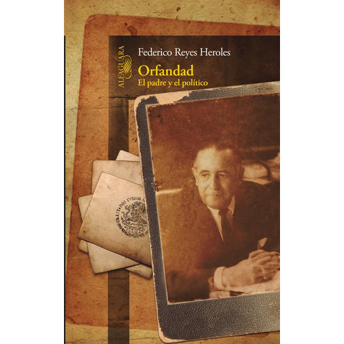 Orfandad: El padre y el político, de Reyes Heroles, Federico. Serie Literatura Hispánica Editorial Alfaguara, tapa blanda en español, 2015