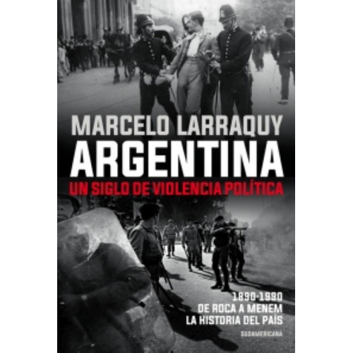 Libro Argentina Un Siglo De Violencia Politica - Larraquy M.