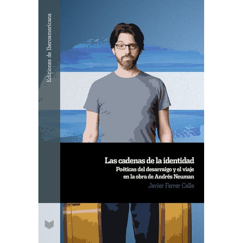 Cadenas De La Identidad Poeticas Del Desarraigo Y El Viaje En La Obra De Andres Neuman, Las, De Ferrer Calle, Javier. Editorial Iberoamericana, Tapa Blanda, Edición 1 En Español, 2022