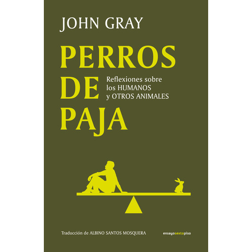 Perros De Paja. Reflexiones Sobre Los Humanos Y Otros Animales, De John Gray. Editorial Sexto Piso, Tapa Blanda, Edición 1 En Español, 2023