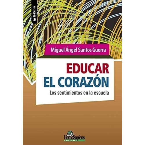 Educar El Corazón - Santos Guerra, Miguel Angel
