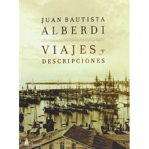 Viajes Y Descripciones, de Juan Bautista Alberdi. Editorial CLARIDAD, tapa blanda en español