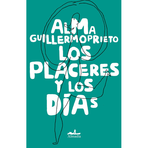 Los placeres y los dias, de Guillermoprieto, Alma. Serie Crónica Editorial Almadía, tapa blanda en español, 2015