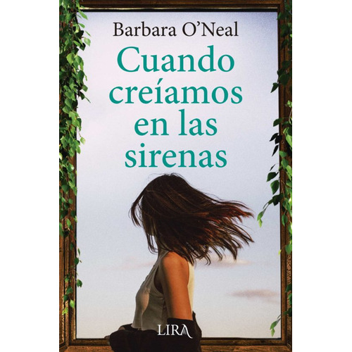 Cuando Creíamos en las Sirenas, de Barbara O'Neal. Editorial Lira, tapa blanda, edición 1.0 en español, 2023