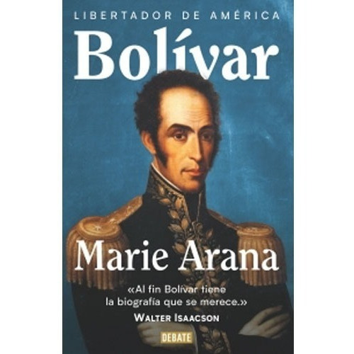 Bolivar, Libertador De América, De Marie Arana. Editorial Debate En Español