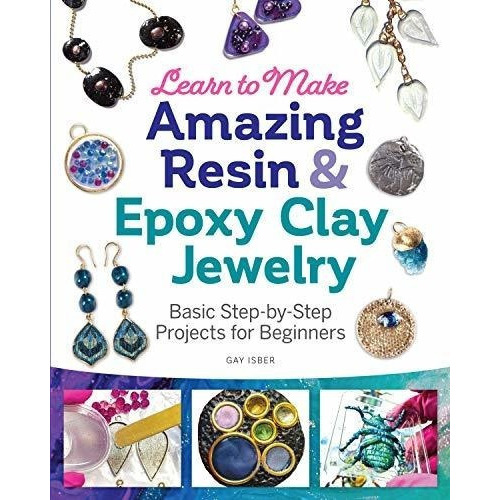Learn To Make Amazing Resin And Epoxy Clay Jewelry.., De Gay Isber. Editorial Fox Chapel Publishing En Inglés