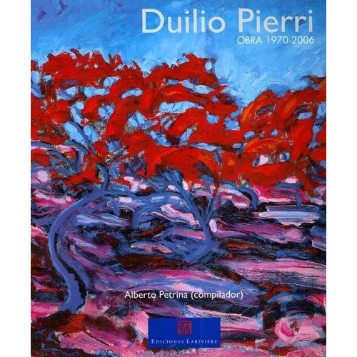 Duilio Pierri Obra 1970-2006, De Alberto Petrina. Editorial Ediciones Lariviere, Tapa Blanda, Edición 1 En Español
