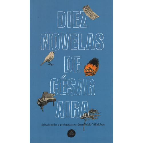 Diez Novelas De Cesar Aira: Seleccionadas y prologadas por Juan Pablo Villalobos, de Aira, César., vol. 1. Editorial Literatura Random House, tapa blanda, edición 1 en español, 2019