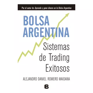La Bolsa Argentina, De Alejandro Romero Maidana. Editorial Ediciones B En Español, 2018