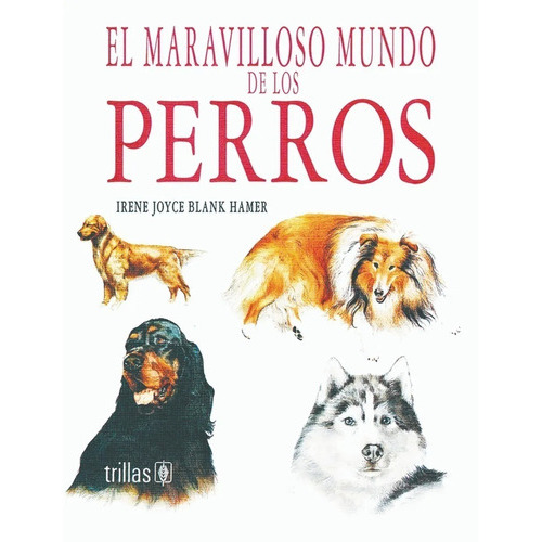 El Maravilloso Mundo De Los Perros Volumen 1, De Blank Hamer, Irene Joyce., Vol. 2. Editorial Trillas, Tapa Dura En Español, 1994