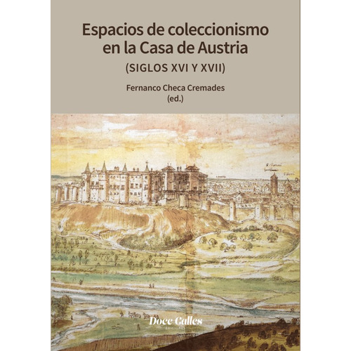 Espacios De Coleccionismo En La Casa De Los Austrias, De Checa Cremades, Fernando. Editorial Doce Calles, Tapa Blanda En Español