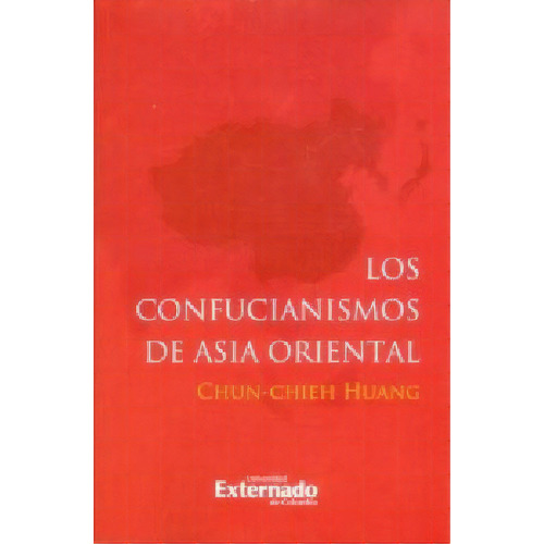 Los Confucianismos de Asia Oriental, de Chun-Chieh-Huang. Serie 9587728439, vol. 1. Editorial U. Externado de Colombia, tapa blanda, edición 2017 en español, 2017