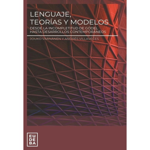 Lenguaje, Teoria Y Modelos: DESDE LA INCOMPLETITUD DE GODEL HASTA DESARROLLOS CONTEMPORA, de Vaananen Villaveces., vol. Volumen Unico. Editorial EUDEBA, tapa blanda, edición 1 en español, 2022