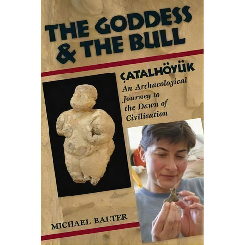 The Goddess And The Bull : Catalhoeyuk: An Archaeological Journey To The Dawn Of Civilization, De Michael Balter. Editorial Left Coast Press Inc, Tapa Blanda En Inglés