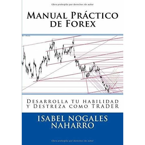 Manual Practico De Forex Desarrolla Tu Habilidad Y., de Nogales Naharro, Isa. Editorial CreateSpace Independent Publishing Platform en español