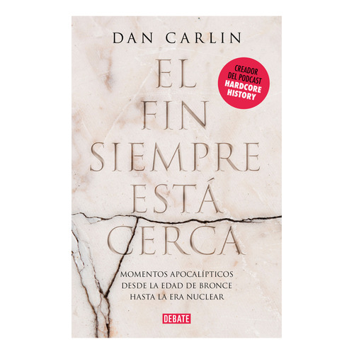 El Fin Siempre Está Cerca: Momentos Apocalípticos Desde La Edad De Bronce Hasta La Era Nuclear, De Dan Carlin. Editorial Debate, Tapa Blanda En Español, 2021