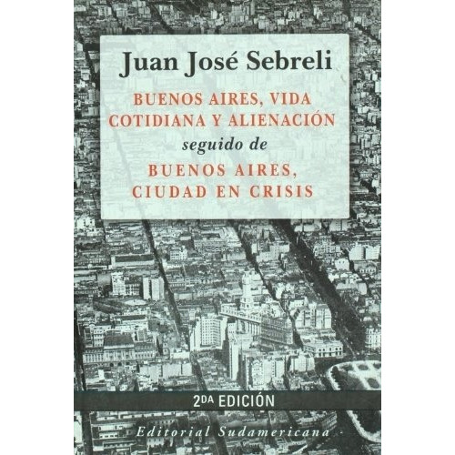 Buenos Aires, Vida Cotidiana Y Alienacion. Buenos Ai, De Juan Jose Sebrelli. Editorial Sudamericana En Español