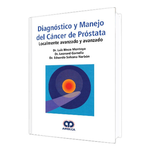 Diagnóstico Y Manejo Del Cáncer De Próstata., De Luis Meza Montoya - Leonard Gomella - Eduardo Solsona Narbón. Editorial Amolca, Tapa Dura En Español, 2018