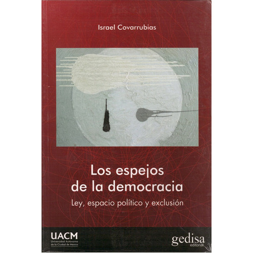 Los espejos de la democracia: Ley, espacio político y exclusión, de Covarrubias, Israel. Serie N/a, vol. Volumen Unico. Editorial Gedisa, tapa blanda, edición 1 en español, 2015