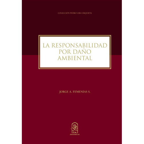 La Responsabilidad Por Daño Ambiental, De Femenías , Jorge.., Vol. 1.0. Editorial Ediciones Uc, Tapa Blanda, Edición 1.0 En Español, 2016