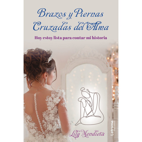 Brazos y piernas. Cruzadas del alma. Hoy estoy lista para contar mi historia., de LilyMendieta. Editorial Letrame, tapa blanda en español, 2022