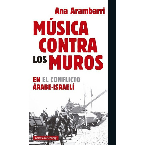 Musica Contra Los Muros En El Conflicto Arabe Israel, de Ana Arambarri. Editorial GALAXIA GUTENBERG en español