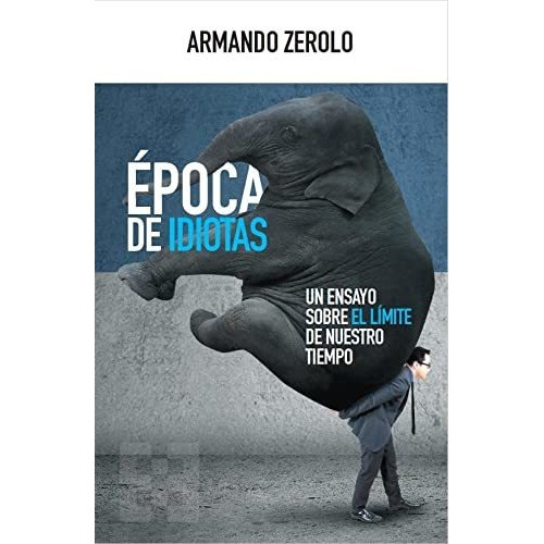 Época De Idiotas Un Ensayo Sobre El Límite De Nuestro Tiempo, De Armando Zerolo. Editorial Encuentro, Tapa Blanda En Español, 9999