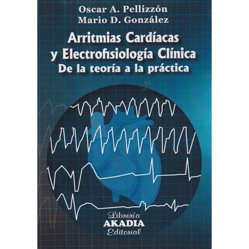 Arritmias Cardiacas Y Electrofisiologia Clinica, De Oscar A. Pellizzon / Mario D. Gonzalez. , Tapa Blanda, Edición 1 En Español, 2021