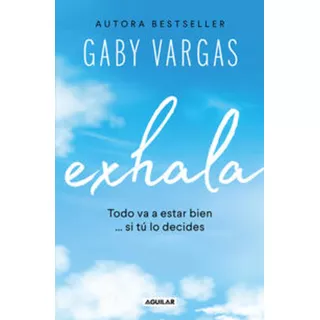 Exhala: Blanda, De Gaby Vargas. Serie Todo Va A Estar Bien Si Tú Lo Decides, Vol. 1.0. Editorial Aguilar, Tapa Blanda, Edición 2023 En Español, 2023
