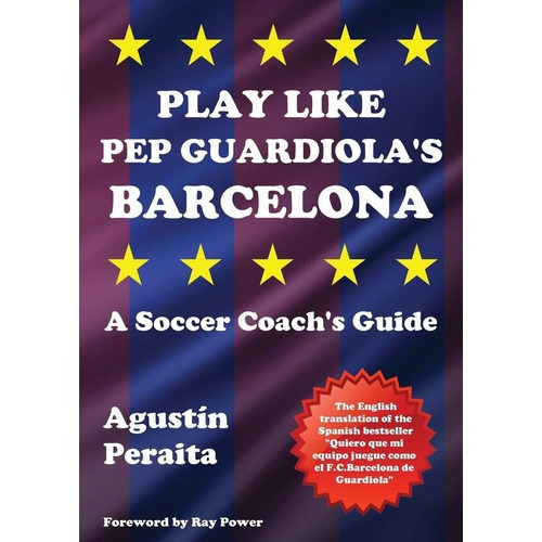 Play Like Pep Guardiolas Barcelona - Agustin Peraita, De Agustín Peraita. Editorial Bennion Kearny Limited En Inglés