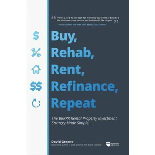 Buy, Rehab, Rent, Refinance, Repeat : The Brrrr Rental Property Investment Strategy Made Simple, De David M Greene. Editorial Biggerpockets Publishing, Llc, Tapa Blanda En Inglés