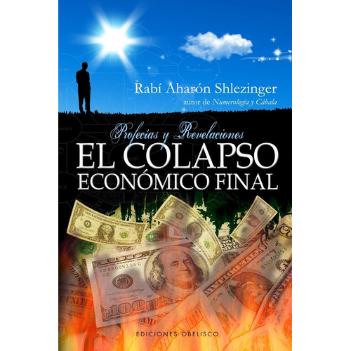 El colapso económico final: Profecías y revelaciones, de Shlezinger, Aharon. Editorial Ediciones Obelisco, tapa blanda en español, 2013