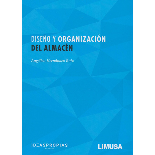 Diseño Y Organización Del Almacén.  Angélico Hernández Ruiz, De Angélico Hernández Ruiz., Vol. 1. Editorial Limusa, Tapa Blanda, Edición Limusa En Español, 2020