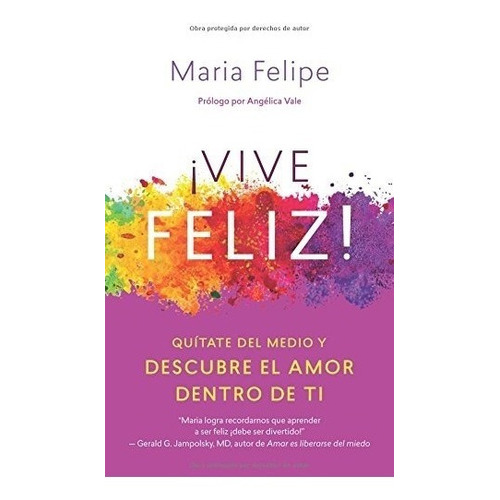Vive Feliz!: Quatate Del Medio Y Descubre El Amor Dentro De Ti, De Maria Felipe. Editorial New World En Español