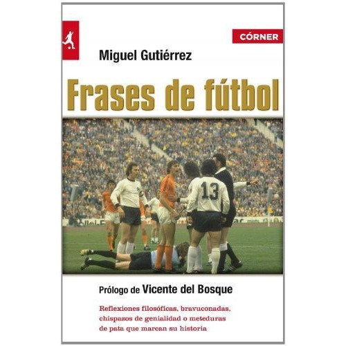 Frases de fútbol, de Miguel Gutiérrez Pérez. Editorial CORNER, tapa blanda en español, 2011
