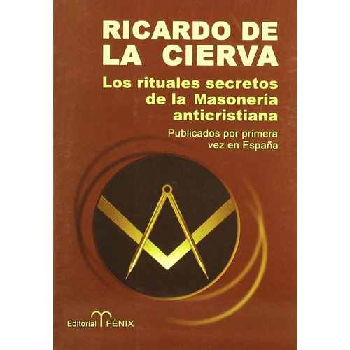 LOS RITUALES SECRETOS DE LA MASONERÍA ANTICRISTIANA, de Ricardo de la Cierva. Editorial FENIX en español