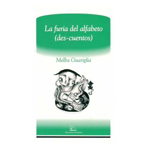 La Furia Del Alfabeto (des-cuentos), De Guariglia, Melba. Editorial Ediciones Letradura, Tapa Blanda, Edición 1 En Español