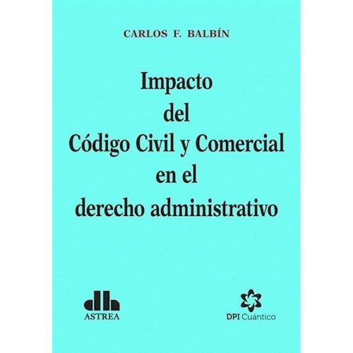 Impacto Del Codigo Civil Yercial En Derecho Ad, De Carlos Balbín. Editorial Astrea En Español