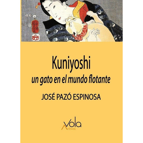 Kuniyoshi: Un Gato En El Mundo Flotante, De Pazó Espinosa, José. Editorial Archivos Vola, Tapa Blanda En Español