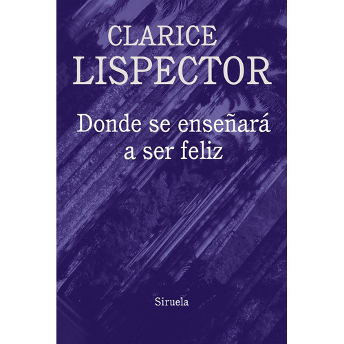 Donde Se Enseñara A Ser Feliz - Lispector, Clarice