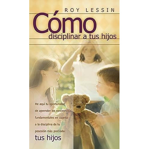 Cómo Disciplinar A Tus Hijos, De Roy Lessin. Editorial Grupo Nelson, Tapa Blanda En Español, 1992