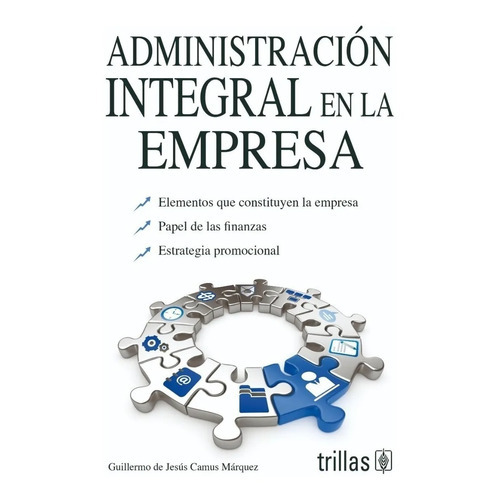 Administración Integral En La Empresa, De Camus Marquez, Guillermo De Jesus., Vol. 1. Editorial Trillas, Tapa Blanda En Español, 2001