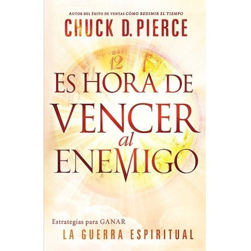 Es Hora De Vencer Al Enemigo: Estrategias Para Ganar La Guerra Espiritual, De Chuck Pierce. Editorial Casa Creación En Español