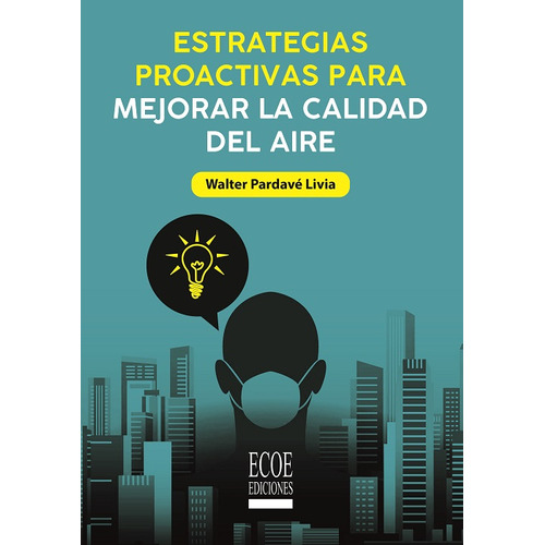 Estrategias proactivas para mejorar la calidad del aire, de Walter Pardavé Livia. Serie 9585031531, vol. 1. Editorial ECOE EDICCIONES LTDA, tapa blanda, edición 2021 en español, 2021