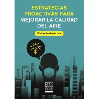 Estrategias Proactivas Para Mejorar La Calidad Del Aire, De Walter Pardavé Livia. Serie 9585031531, Vol. 1. Editorial Ecoe Edicciones Ltda, Tapa Blanda, Edición 2021 En Español, 2021