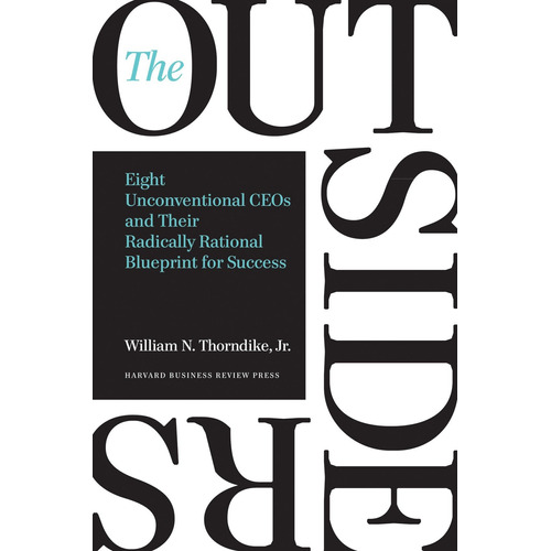 The Outsiders: Eight Unconventional Ceos And Their Radically Rational Blueprint For Success, De William N Thorndike. Editorial Harvard Business Review Press, Tapa Dura En Inglés, 2012