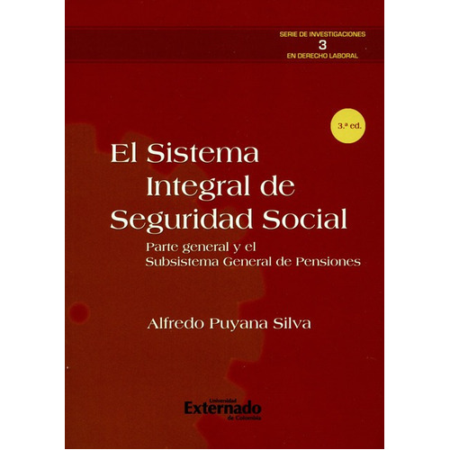 El Sistema Integral (3ª Ed) De Seguridad Social, De Puyana Silva, Alfredo. Editorial Universidad Externado De Colombia, Tapa Blanda, Edición 3 En Español, 2017