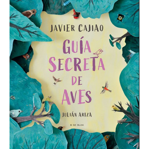 Guía secreta de aves, de Javier Cajiao | Julián Ariza. Serie 6287687035, vol. 1. Editorial Penguin Random House, tapa dura, edición 2024 en español, 2024