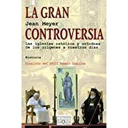 La Gran Controversia. Las Iglesias Catolica Y Ortodoxa De Lo